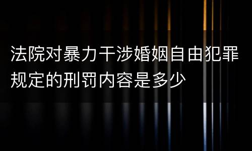 法院对暴力干涉婚姻自由犯罪规定的刑罚内容是多少