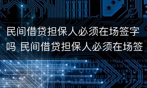 民间借贷担保人必须在场签字吗 民间借贷担保人必须在场签字吗合法吗