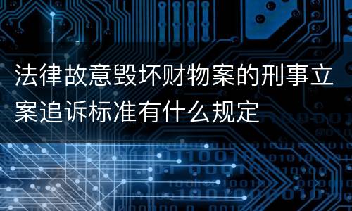 法律故意毁坏财物案的刑事立案追诉标准有什么规定