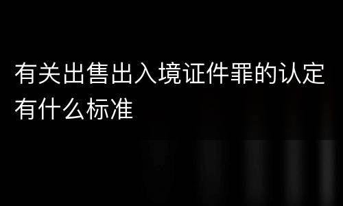 有关出售出入境证件罪的认定有什么标准