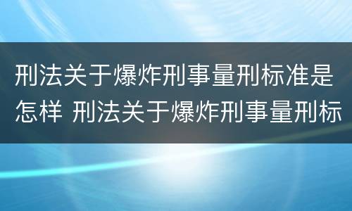 刑法关于爆炸刑事量刑标准是怎样 刑法关于爆炸刑事量刑标准是怎样的