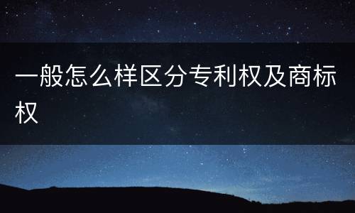 一般怎么样区分专利权及商标权