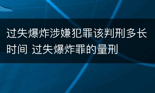 过失爆炸涉嫌犯罪该判刑多长时间 过失爆炸罪的量刑