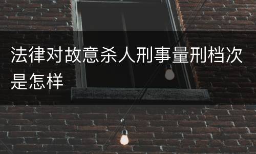 法律对故意杀人刑事量刑档次是怎样