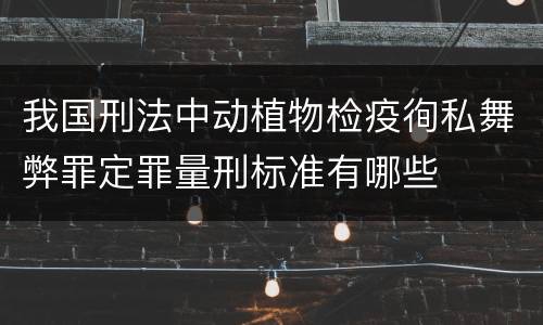 我国刑法中动植物检疫徇私舞弊罪定罪量刑标准有哪些