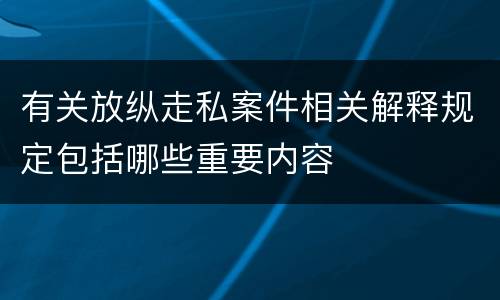 有关放纵走私案件相关解释规定包括哪些重要内容