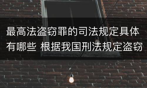 最高法盗窃罪的司法规定具体有哪些 根据我国刑法规定盗窃罪最高
