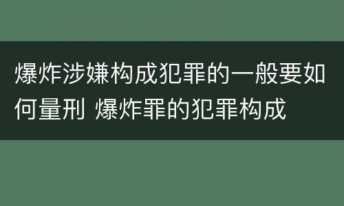 爆炸涉嫌构成犯罪的一般要如何量刑 爆炸罪的犯罪构成