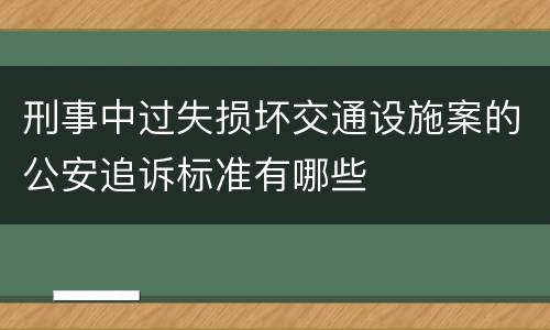 刑事中过失损坏交通设施案的公安追诉标准有哪些