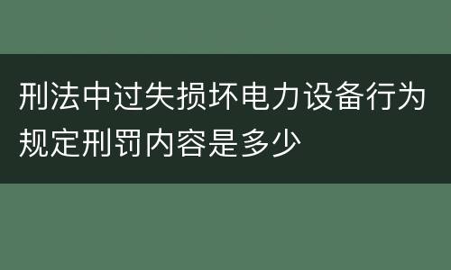 刑法中过失损坏电力设备行为规定刑罚内容是多少