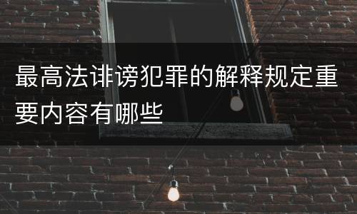 最高法诽谤犯罪的解释规定重要内容有哪些
