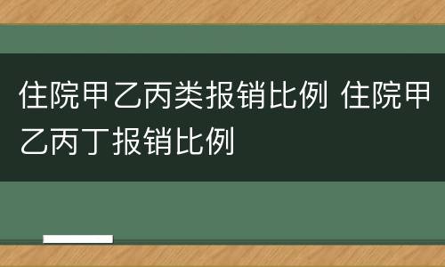 住院甲乙丙类报销比例 住院甲乙丙丁报销比例
