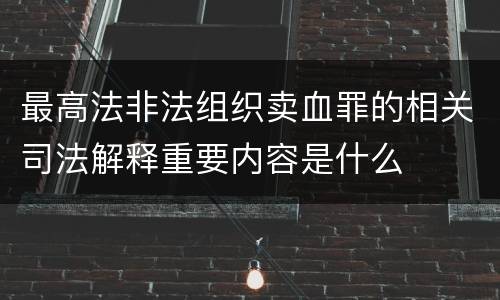 最高法非法组织卖血罪的相关司法解释重要内容是什么