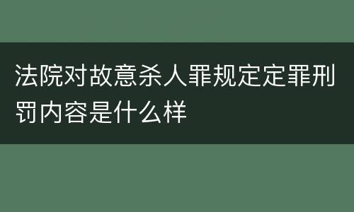 法院对故意杀人罪规定定罪刑罚内容是什么样