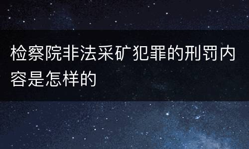 检察院非法采矿犯罪的刑罚内容是怎样的