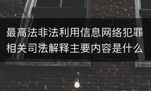 最高法非法利用信息网络犯罪相关司法解释主要内容是什么