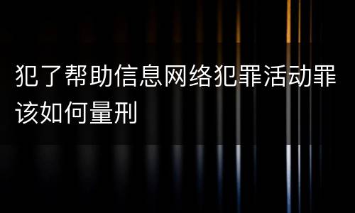 犯了帮助信息网络犯罪活动罪该如何量刑