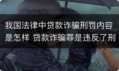 我国法律中贷款诈骗刑罚内容是怎样 贷款诈骗罪是违反了刑法的哪一条