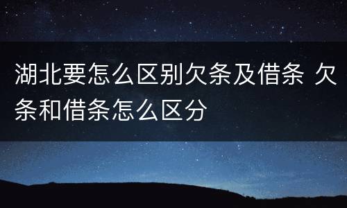 湖北要怎么区别欠条及借条 欠条和借条怎么区分