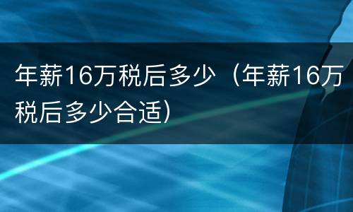 年薪16万税后多少（年薪16万税后多少合适）
