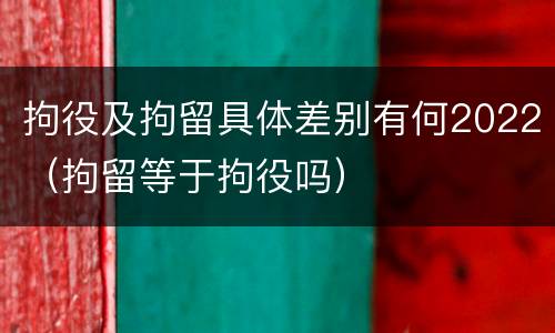 拘役及拘留具体差别有何2022（拘留等于拘役吗）