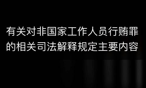 有关对非国家工作人员行贿罪的相关司法解释规定主要内容