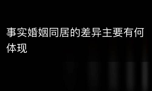 事实婚姻同居的差异主要有何体现