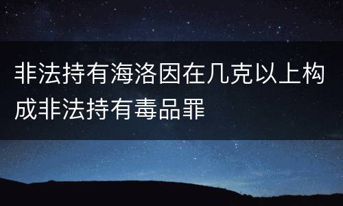 非法持有海洛因在几克以上构成非法持有毒品罪