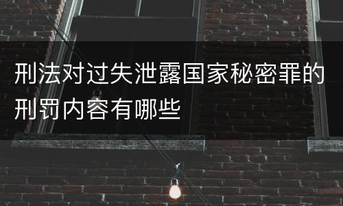 刑法对过失泄露国家秘密罪的刑罚内容有哪些