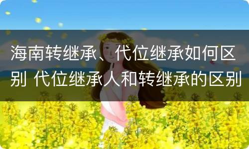 海南转继承、代位继承如何区别 代位继承人和转继承的区别