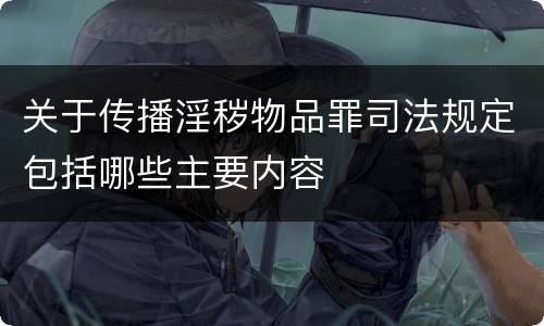 关于传播淫秽物品罪司法规定包括哪些主要内容