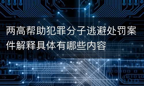 两高帮助犯罪分子逃避处罚案件解释具体有哪些内容