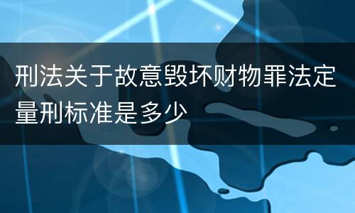 刑法关于故意毁坏财物罪法定量刑标准是多少