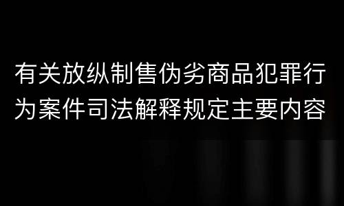 有关放纵制售伪劣商品犯罪行为案件司法解释规定主要内容