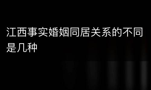 江西事实婚姻同居关系的不同是几种