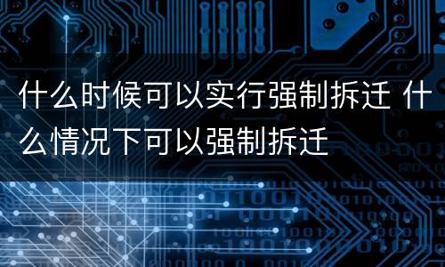 什么时候可以实行强制拆迁 什么情况下可以强制拆迁