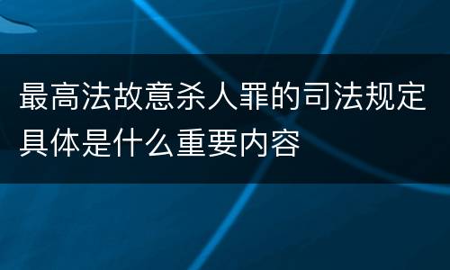 最高法故意杀人罪的司法规定具体是什么重要内容