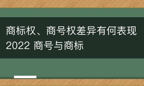 商标权、商号权差异有何表现2022 商号与商标