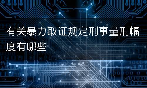 有关暴力取证规定刑事量刑幅度有哪些