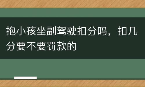 抱小孩坐副驾驶扣分吗，扣几分要不要罚款的