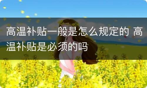 高温补贴一般是怎么规定的 高温补贴是必须的吗
