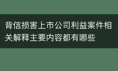 背信损害上市公司利益案件相关解释主要内容都有哪些
