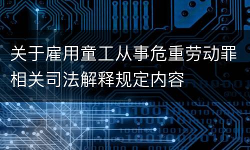 关于雇用童工从事危重劳动罪相关司法解释规定内容