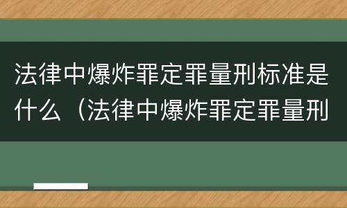 法律中爆炸罪定罪量刑标准是什么（法律中爆炸罪定罪量刑标准是什么意思）