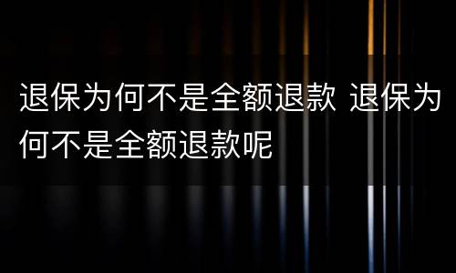 退保为何不是全额退款 退保为何不是全额退款呢