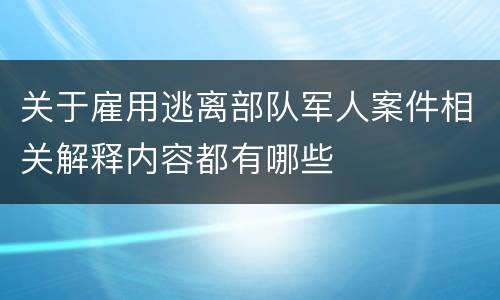 关于雇用逃离部队军人案件相关解释内容都有哪些