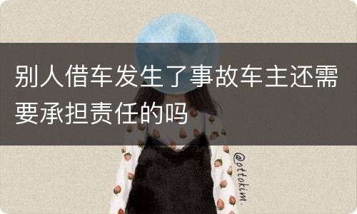 别人借车发生了事故车主还需要承担责任的吗
