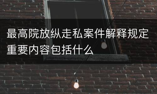 最高院放纵走私案件解释规定重要内容包括什么