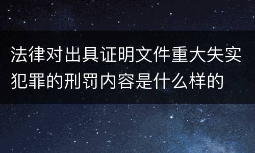 法律对出具证明文件重大失实犯罪的刑罚内容是什么样的