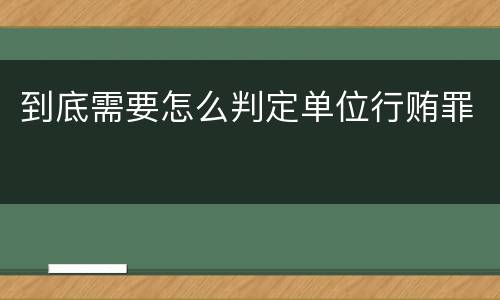 到底需要怎么判定单位行贿罪